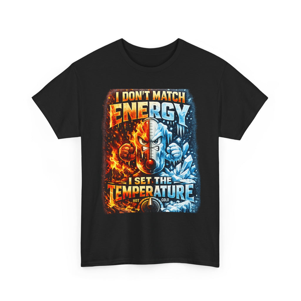 I Don't Match Energy I Set the Temperature T-Shirt | Fire and Ice Graphic Tee